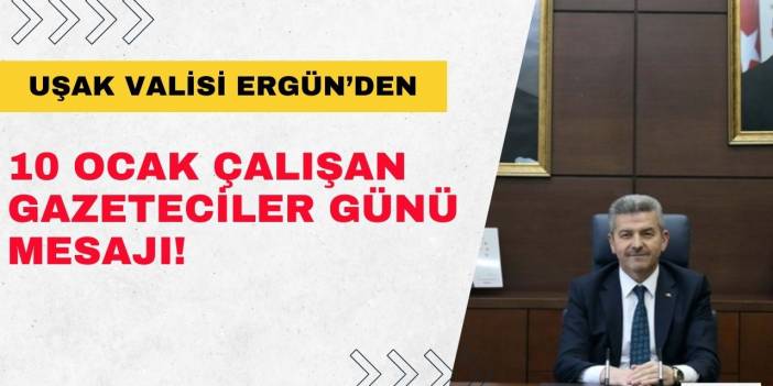 Uşak Valisi Turan Ergün'den 10 Ocak Çalışan Gazeteciler Günü mesajı!