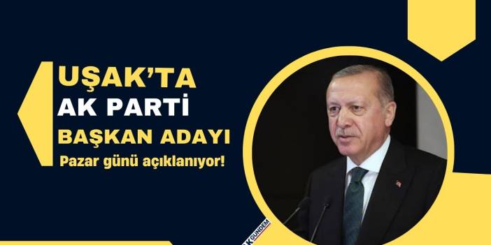 Cumhurbaşkanı Erdoğan duyurdu! 2024 AK Parti Uşak Belediye Başkan adayı Pazar günü açıklanıyor