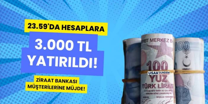 Ziraat Bankası müşterilerine MÜJDE! 23:59 itibarıyla hesaplara 3.000 TL yatırıldı