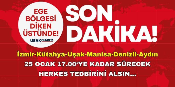 25 Ocak 17.00'ye kadar Ege DİKEN ÜSTÜNDE kalacak! Uşak İzmir Kütahya Afyon Denizli Manisa Aydın