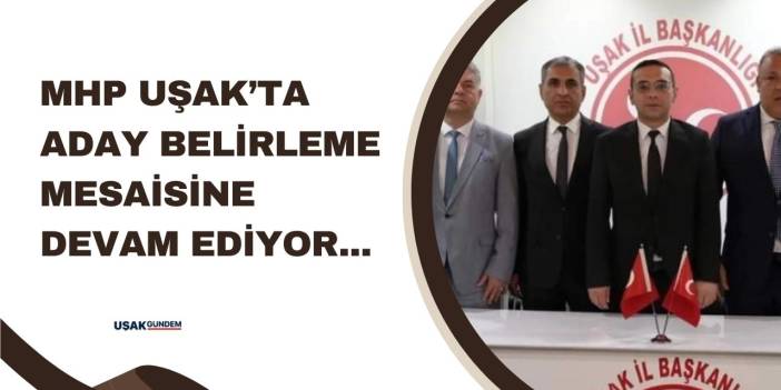 MHP Uşak'ta aday belirleme çalışmalarına devam ediyor!