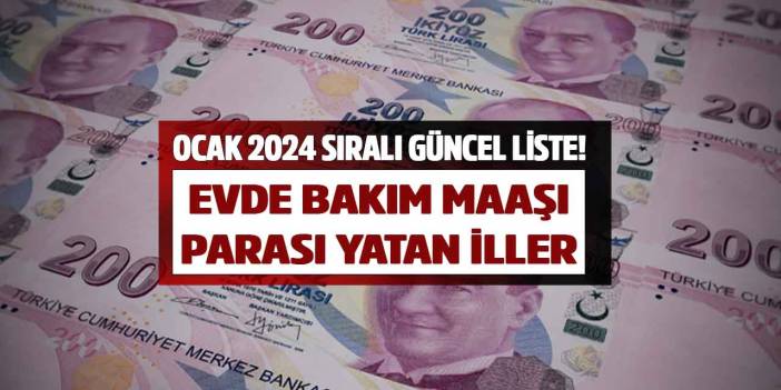 Evde bakım maaşı parası yatan iller Ocak 2024 listesi! Neden zamlı yatmadı ne zaman yatacak?