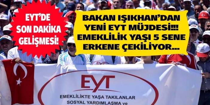 Çalışma Bakanı Işıkhan'dan SON DAKİKA yeni EYT müjdesi! Emeklilik yaşı 5 sene erkene çekiliyor
