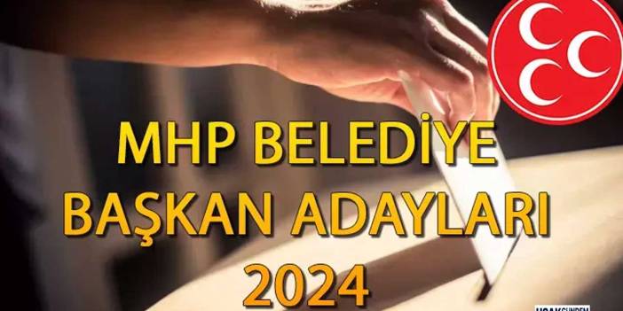MHP 55 il ve ilçede 2024 belediye başkan adaylarını açıkladı! Uşak Kilis ve ilçeler aday isim listesi