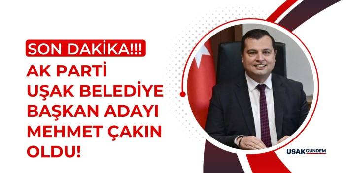 AK Parti 2024 Uşak Belediye Başkan Adayı Mehmet Çakın oldu