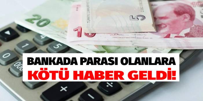 Bankada parası olanlara kötü haber! Sabah saatlerinde sessizce uygulamaya alındı