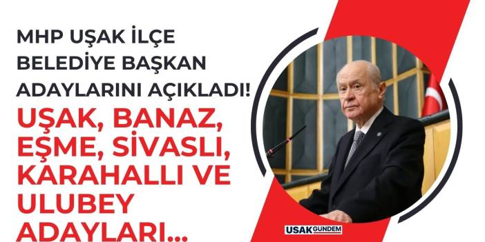 MHP Uşak Banaz Eşme Karahallı Sivaslı ve Ulubey ilçe belediye başkan adaylarını açıkladı