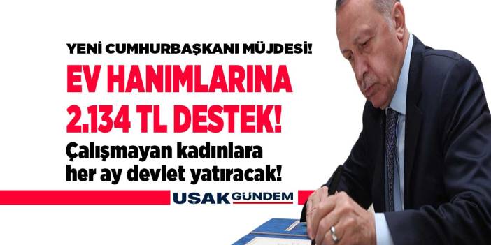 Yeni Cumhurbaşkanı müjdesi ev hanımlarına geldi! Çalışmayan kadınlara aylık 2.134 TL destek parası