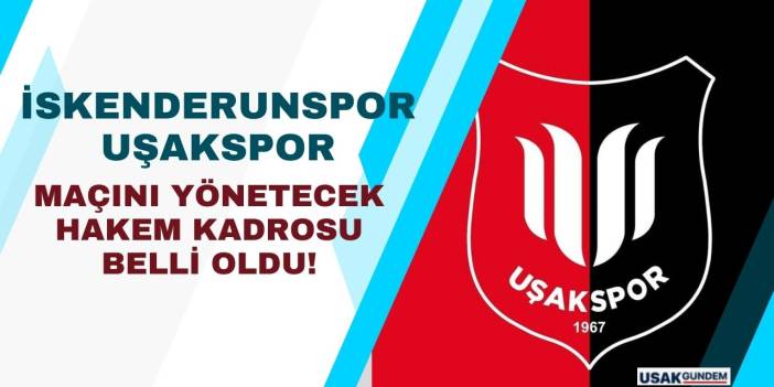 İskenderunspor - Uşakspor maçının hakem kadrosu belli oldu!