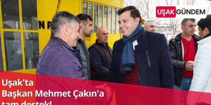 Uşak'ta Başkan Mehmet Çakın'a tam destek!