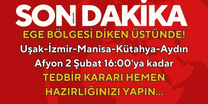 2 Şubat 16.00'ya kadar TEDBİR KARARI! İzmir Aydın Afyon Uşak Manisa Kütahya hemen hazırlığınızı yapın
