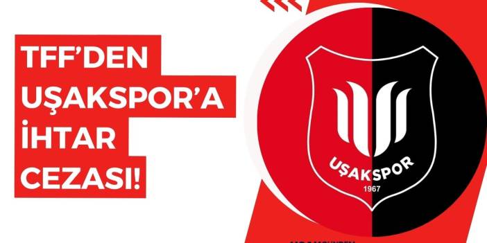 TFF’den Uşakspor’a ihtar cezası!
