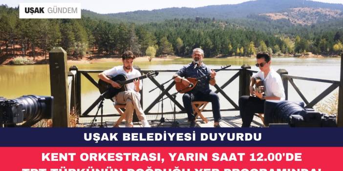 Uşak Belediyesi Kent Orkestrası, Türkünün Doğduğu Yer programında!
