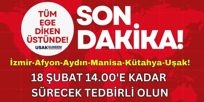 Kütahya Afyonkarahisar İzmir Aydın Manisa Uşak! 18 Şubat 14.00'e kadar sürecek tedbirli olun