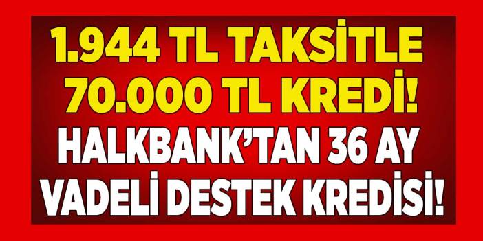 Halkbank imzayı çaktı! 1.944 TL taksitle 36 ay vadeli FAİZSİZ 70.000 TL destek kredisi