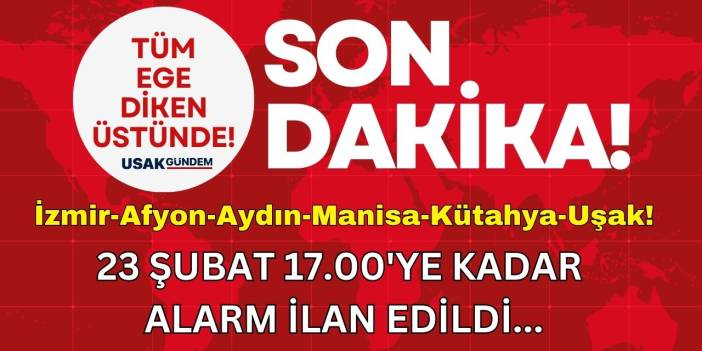23 Şubat 17.00'ye kadar Ege'de ALARM! Uşak Kütahya Denizli İzmir Manisa Aydın Afyonkarahisar