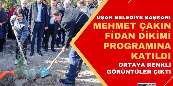 Uşak Belediye Başkanı Mehmet Çakın fidan dikimi programına katıldı