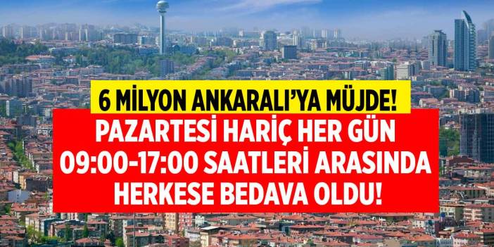 6 milyon Ankaralıya müjde! 65 yaş emekli değil Pazartesi hariç 09.00 - 17.00 arası herkese bedava oldu