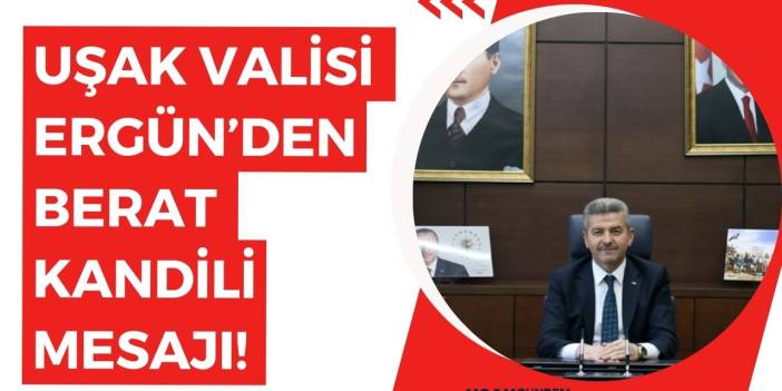 Uşak Valisi Turan Ergün'den Berat Kandili mesajı!