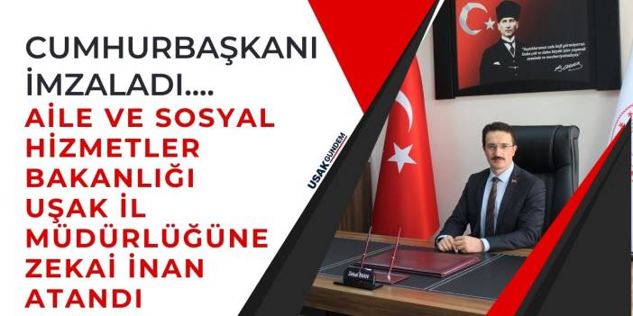 Aile ve Sosyal Hizmetler Bakanlığı Uşak İl Müdürlüğüne Zekai İnan atandı