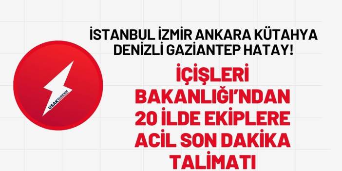 İstanbul İzmir Ankara Kütahya Denizli Gaziantep Hatay! İçişleri'nden 20 ilde ekiplere ACİL SON DAKİKA talimatı