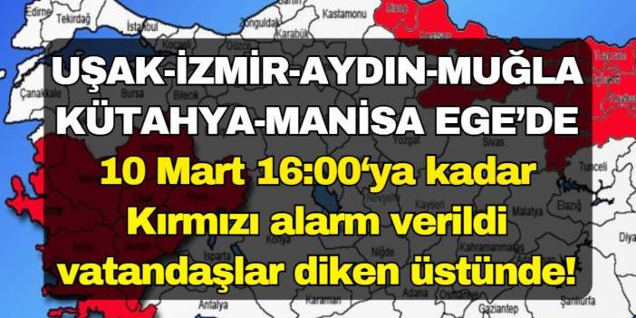 10 Mart 16.00'ya kadar KIRMIZI ALARM verildi vatandaş DİKEN üstünde! Uşak İzmir Kütahya Manisa Aydın Muğla