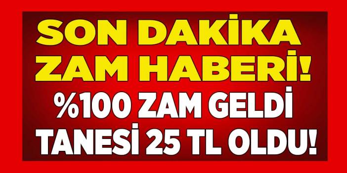 Yüzde yüz ZAM resmen açıklandı! Her gün 4-5 tane alınıyordu tanesi 25 TL oldu
