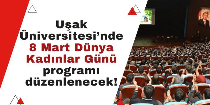 Uşak Üniversitesi’nde 8 Mart Dünya Kadınlar Günü programı düzenlenecek!
