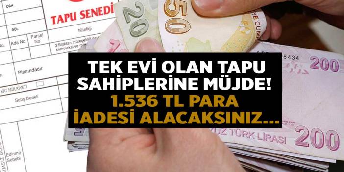 Tapusu olanlara PARA İADESİ başladı! Emsal karar yürürlükte tek evi olan 1.536 TL iade alacak