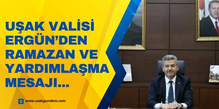 Uşak Valisi Turan Ergün'den Ramazan ve yardımlaşma mesajı