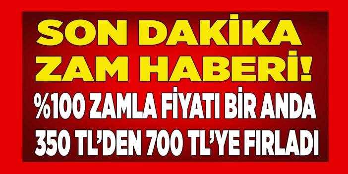 Yüzde 100 ZAM geldi fiyatı bir anda 350 liradan 700 liraya fırladı! Unutan yandı